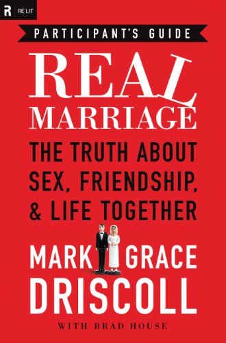Real Marriage Participant's Guide: The Truth About Sex, Friendship, and Life Together by Mark Driscoll