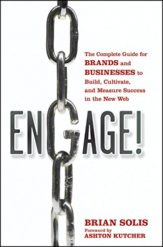 Engage: The Complete Guide for Brands and Businesses to Build, Cultivate, and Measure Success in the New Web by Brian Solis