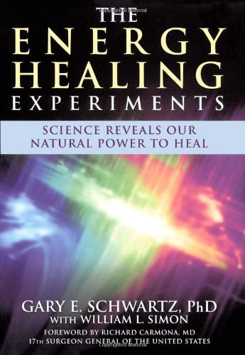 The Energy Healing Experiments: Science Reveals Our Natural Power to Heal by Gary E. Schwartz