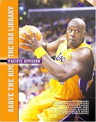 Pacific Division: The Golden State Warriors, the Los Angeles Clippers, the Los Angeles Lakers, the Phoenix Suns, the Portland Trail Blazers, the Sacramento Kings, and (Above the Rim: The Nba Library)