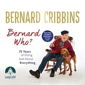 Bernard Who?: 75 Years of Doing Just About Everything by Bernard Cribbins