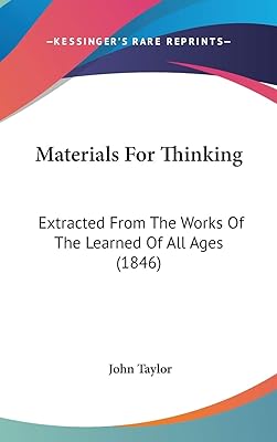 Materials for Thinking: Extracted from the Works of the Learned of All Ages