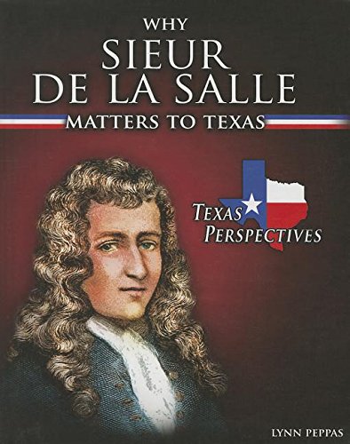 Why Sieur De Lasalle Matters to Texas by Lynn Peppas