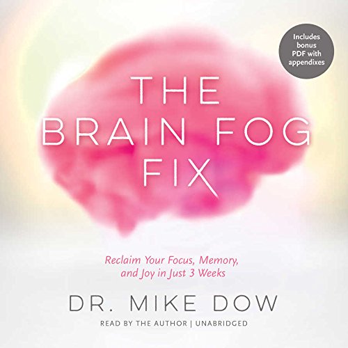The Brain Fog Fix: Reclaim Your Focus, Memory, and Joy in Just 3 Weeks by Dr Mike Dow