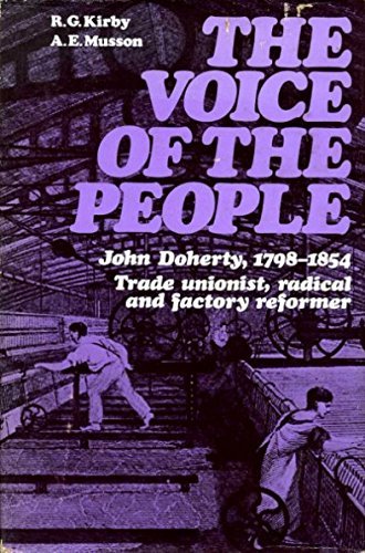 The Voice of the People: John Doherty, 1798-1854, Trade Unionist, Radical and Factory Reformer by Rosina Greene Kirby