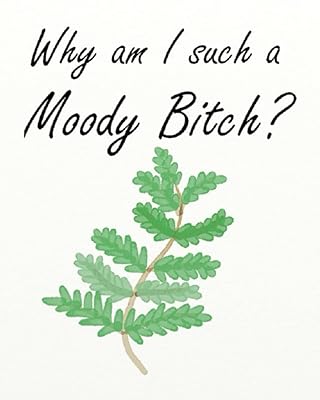 Why am I such a Moody Bitch?
