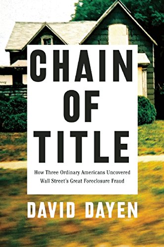 Chain of Title: How Three Ordinary Americans Uncovered Wall Street's Great Foreclosure Fraud by David Dayen