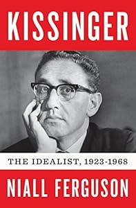 Kissinger: Volume I: The Idealist, 1923-1968
