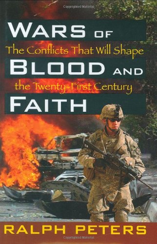 Wars of Blood and Faith: The Conflicts That Will Shape the 21st Century by Ralph Peters