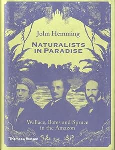 Naturalists in Paradise: Wallace, Bates and Spruce in the Amazon by John Hemming