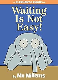 Waiting Is Not Easy! (An Elephant and Piggie Book)