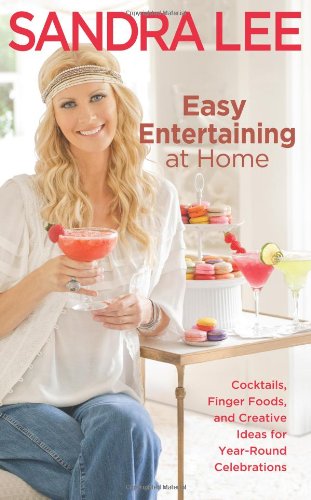 Easy Entertaining at Home: Cocktails, Finger Foods, and Creative Ideas for Year-Round Celebrations by Sandra Lee
