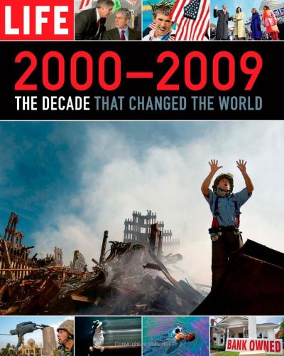 LIFE 2000-2009: The Decade that Changed the World by Editors of Life
