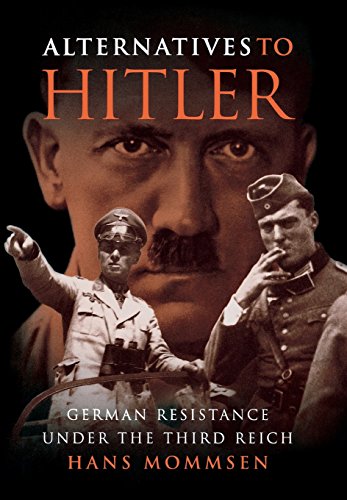 Alternatives to Hitler: German Resistance under the Third Reich by Hans Mommsen