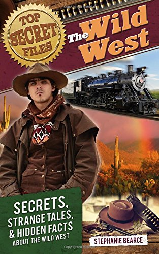 Top secret files : the wild West, secrets, strange tales, and hidden facts about the wild West by Stephanie Bearce