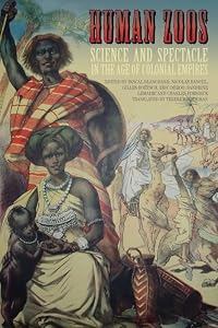 Human Zoos: Science and Spectacle in the Age of Colonial Empires by Pascal Blanchard