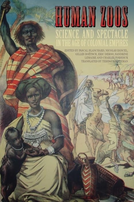 Human Zoos: Science and Spectacle in the Age of Colonial Empires by Pascal Blanchard