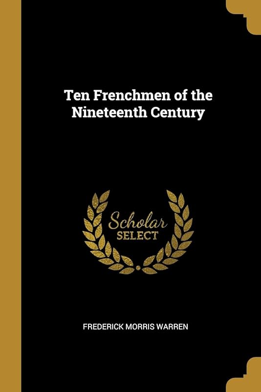 Ten Frenchmen of the Nineteenth Century by F M Warren