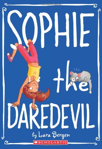 Sophie #6: Sophie the Daredevil by Lara Bergen