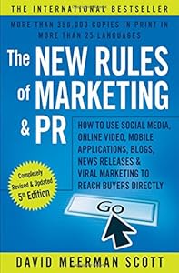 The New Rules of Marketing &amp; PR: How to Use Social Media, Online Video, Mobile Applications, Blogs, News Releases, and Viral Marketing to Reach Buyers Directly
