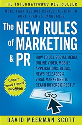 The New Rules of Marketing &amp; PR: How to Use Social Media, Online Video, Mobile Applications, Blogs, News Releases, and Viral Marketing to Reach Buyers Directly