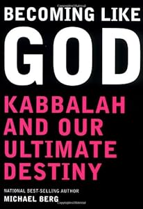 Becoming Like God: Kabbalah and Our Ultimate Destiny