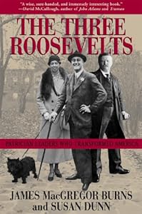 The Three Roosevelts: Patrician Leaders Who Transformed America
