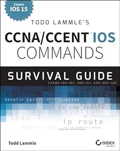 Todd Lammle's CCNA/CCENT IOS Commands Survival Guide: Exams 100-101, 200-101, and 200-120