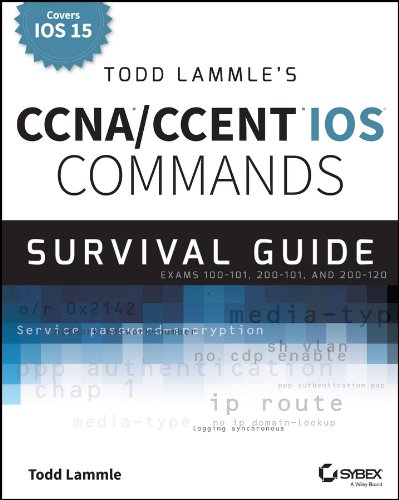 Todd Lammle's CCNA/CCENT IOS Commands Survival Guide: Exams 100-101, 200-101, and 200-120 by Todd Lammle