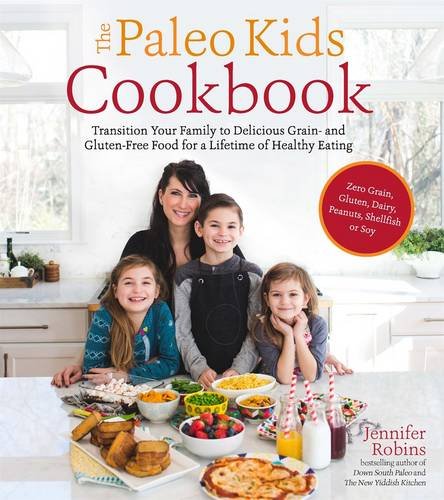 The Paleo Kids Cookbook: Transition Your Family to Delicious Grain- and Gluten-free Food for a Lifetime of Healthy Eating by Jennifer Robins