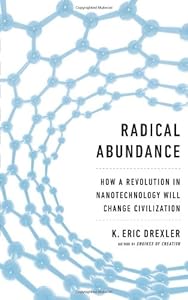 Radical Abundance: How a Revolution in Nanotechnology Will Change Civilization by K. Eric Drexler