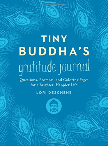 Tiny Buddha's Gratitude Journal: Questions, Prompts, and Coloring Pages for a Brighter, Happier Life by Lori Deschene