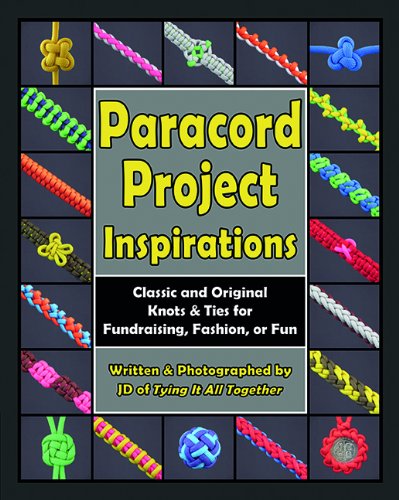 Paracord Project Inspirations: Classic and Original Knots and Ties for Fundraising, Fashion, or Fun by J.D. Lenzen