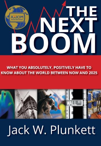 The Next Boom: What You Absolutely, Positively Have to Know About the World Between Now and 2025 by Jack W. Plunkett
