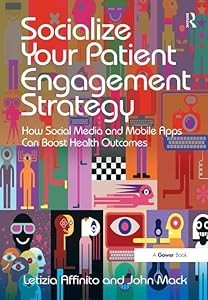 Socialize Your Patient Engagement Strategy: How Social Media and Mobile Apps Can Boost Health Outcomes by Letizia Affinito