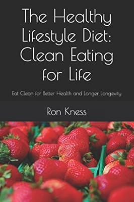 The Healthy Lifestyle Diet: Clean Eating for Life: Eat Clean for Better Health and Longer Longevity