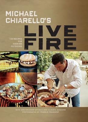 Michael Chiarello's Live Fire: 125 Recipes for Cooking Outdoors