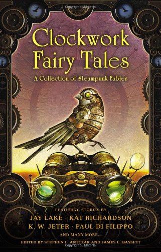 Clockwork Fairy Tales: A Collection of Steampunk Fables by Stephen L. Antczak