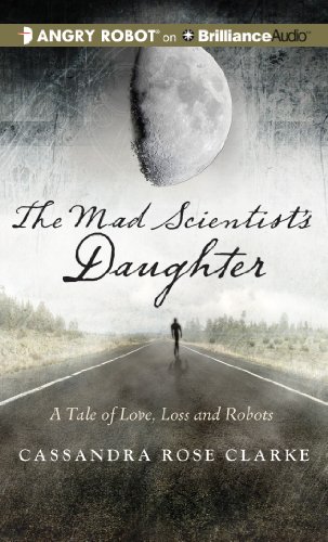 The Mad Scientist's Daughter by Cassandra Rose Clarke