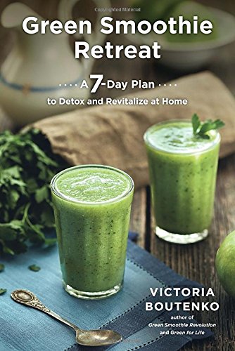 Green Smoothie Retreat: A 7-Day Plan to Detox and Revitalize at Home by Victoria Boutenko