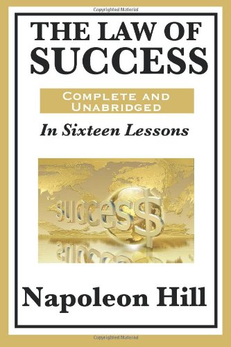 The Law of Success In Sixteen Lessons by Napoleon Hill by Napoleon Hill