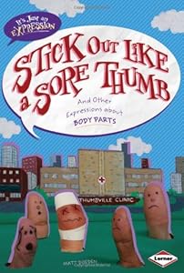 Stick Out Like a Sore Thumb: And Other Expressions About Body Parts
