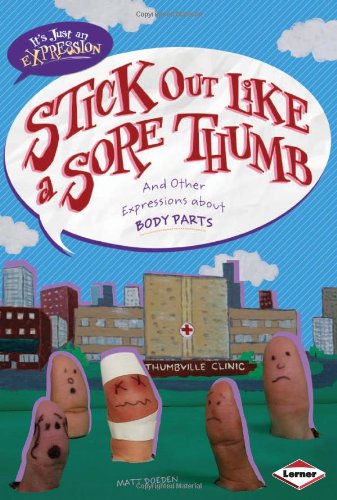 Stick Out Like a Sore Thumb: And Other Expressions About Body Parts by Matt Doeden