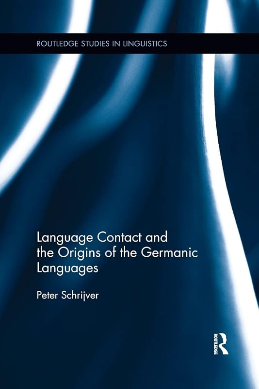 Language Contact and the Origins of the Germanic Languages (Routledge Studies in Linguistics) by Peter Schrijver