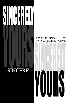 SINCERELY YOURS: A Collection of New and Selected Poems