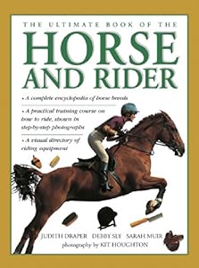 The Ultimate Book of the Horse and Rider: A complete encyclopedia of horse breeds; a practical training course on how to ride, shown in step-by-step photographs; a visual directory of riding equipment