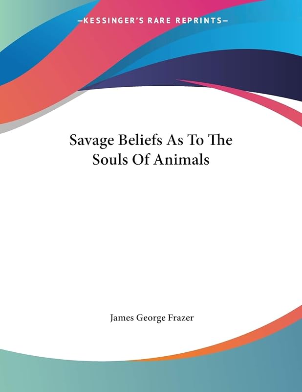 Savage Beliefs As to the Souls of Animals by James George Frazer