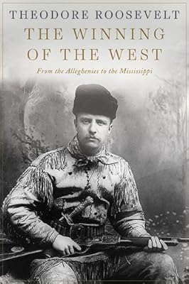 The Winning of the West: From the Alleghenies to the Mississippi