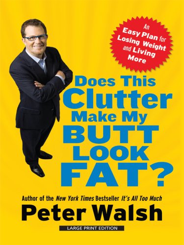 Does This Clutter Make My Butt Look Fat?: An Easy Plan for Losing Weight and Living More (Thorndike Health, Home & Learning) by Peter Walsh