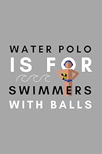 Water Polo Is For Swimmers With Balls: Funny Water Polo Gift Idea For Coach Training Tournament Scouting by Athletes Book